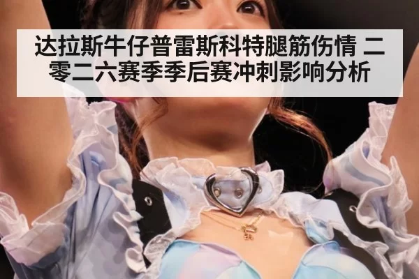 达拉斯牛仔普雷斯科特腿筋伤情 二零二六赛季季后赛冲刺影响分析